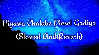 Piyawa Chalabe Diesel Gadiya Slowed And Reverb [upl. by Mcmaster]